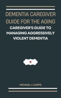 Dementia Caregiver Guide for the Aging