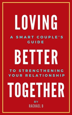 Loving Better Together: A Perfect Couple's Guide to Strengthening Your Relationship