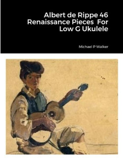 Albert de Rippe 46 Renaissance Pieces for Low G Ukulele