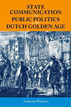 State Communication and Public Politics in the Dutch Golden Age