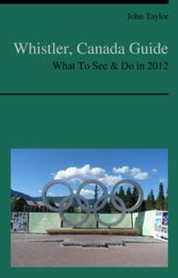 Whistler, Canada Travel Guide - What To See & Do