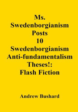 Ms. Swedenborgianism Posts 10 Swedenborgianism Anti-fundamentalism Theses!: Flash Fiction