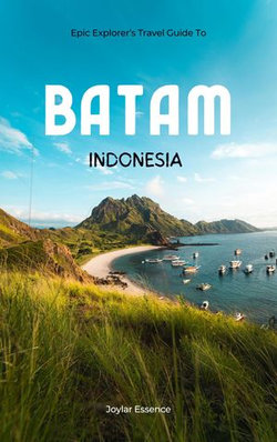 Epic Explorer’s Travel Guide To Batam, Indonesia