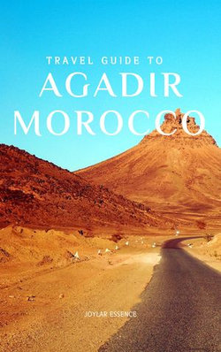 Travel Guide To Agadir, Morocco: Your Passport to Exotic Moroccan Adventures