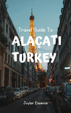 Travel Guide To Alacati, Turkey: Dive into the Heart of Turkey's Hidden Gem