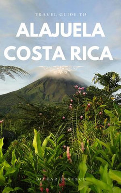 Travel Guide To Alajuela, Costa Rica: Discover Wildlife Sanctuaries and Rainforest Retreats