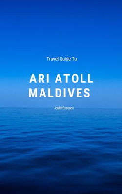 Travel Guide To Ari Atoll, Maldives: Your Blueprint for a Magical, Once-in-a-Lifetime Maldivian Adventure