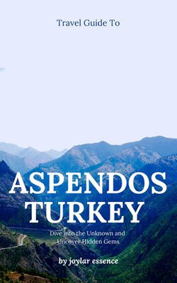 Travel Guide To Aspendos, Turkey: our Passport to Ancient Wonders and Modern Delights