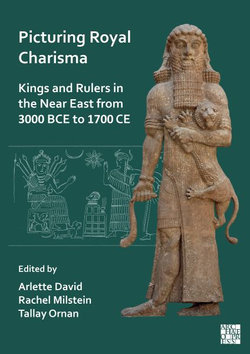 Picturing Royal Charisma: Kings and Rulers in the near East from 3000 BCE to 1700 CE