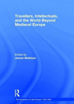 Travellers, Intellectuals, and the World Beyond Medieval Europe