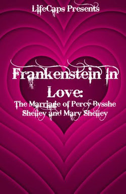 Frankenstein In Love: The Marriage of Percy Bysshe Shelley and Mary Shelley