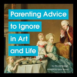 Parenting Advice to Ignore in Art and Life