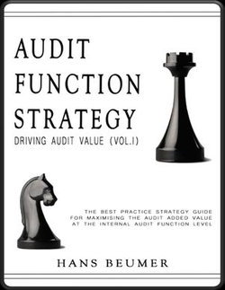 AUDIT FUNCTION STRATEGY (Driving Audit Value, Vol. I ) - The best practice strategy guide for maximising the audit added value at the Internal Audit Function level