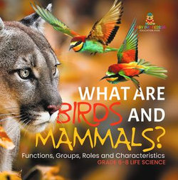 What are Birds and Mammals? Functions, Groups, Roles and Characteristics | Grade 6-8 Life Science