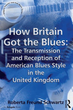 How Britain Got the Blues: The Transmission and Reception of American Blues Style in the United Kingdom