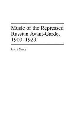 Music of the Repressed Russian Avant-Garde, 1900-1929