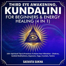 Third Eye Awakening, Kundalini For Beginners& Energy Healing (4 in 1)