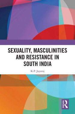 Sexuality, Masculinities and Resistance in South India