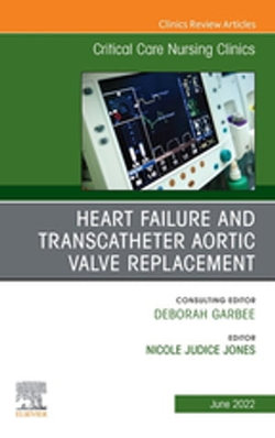 Heart Failure and Transcatheter Aortic Valve Replacement, An Issue of Critical Care Nursing Clinics of North America, E-Book