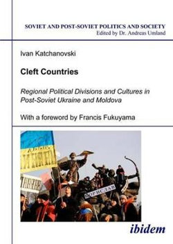 Cleft Countries - Regional Political Divisions and Cultures in Post-Soviet Ukraine and Moldova