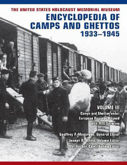 The United States Holocaust Memorial Museum Encyclopedia of Camps and Ghettos, 1933-1945, Volume III