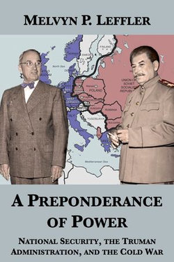 A Preponderance of Power: National Security, the Truman Administration, and the Cold War