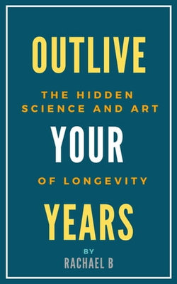 Outlive Your Years: The Hidden Science and Art of Longevity