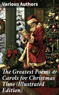 The Greatest Poems & Carols for Christmas Time (Illustrated Edition)