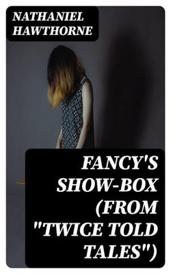 Fancy's Show-Box (From "Twice Told Tales")