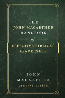 The John MacArthur Handbook of Effective Biblical Leadership