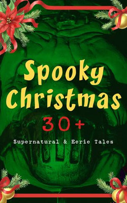 Spooky Christmas: 30+ Supernatural & Eerie Tales