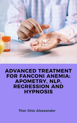 ADVANCED TREATMENT FOR FANCONI ANEMIA: APOMETRY, NLP, REGRESSION AND HYPNOSIS