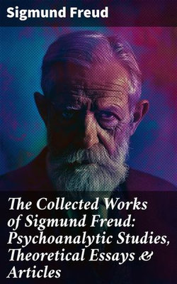 The Collected Works of Sigmund Freud: Psychoanalytic Studies, Theoretical Essays & Articles