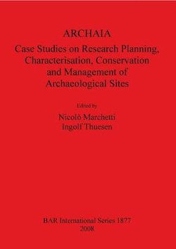 ARCHAIA: Case Studies on Research Planning Characterisation Conservation and Management of Archaeological Sites