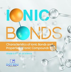 Ionic Bonds | Characteristics of Ionic Bonds and Properties of Ionic Compounds | Grade 6-8 Physical Science