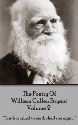 The Poetry of William Cullen Bryant - Volume 2 - The Later Poems