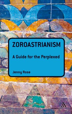 Zoroastrianism: A Guide for the Perplexed: A Guide for the Perplexed