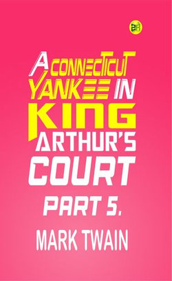 A Connecticut Yankee in King Arthur's Court, Part 5.