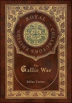 The Gallic War (Royal Collector's Edition) (Case Laminate Hardcover with Jacket)