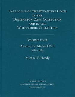 Catalogue of the Byzantine Coins in the Dumbarton Oaks Collection and in the Whittemore Collection: Alexius I to Michael VIII, 1081-1261 4