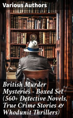 British Murder Mysteries - Boxed Set (560+ Detective Novels, True Crime Stories & Whodunit Thrillers)