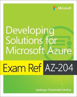 Exam Ref AZ-204 Developing Solutions for Microsoft Azure