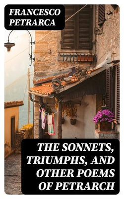 The Sonnets, Triumphs, and Other Poems of Petrarch