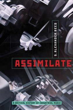 Assimilate: A Critical History of Industrial Music