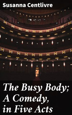 The Busy Body; A Comedy, in Five Acts