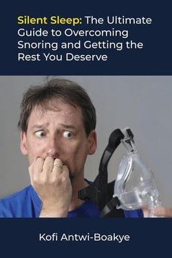 Silent Sleep: The Ultimate Guide to Overcoming Snoring and Getting the Rest You Deserve