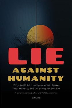 Lie Against Humanity: Why Artificial Intelligence Will Make Total Honesty the Only Way to Survive