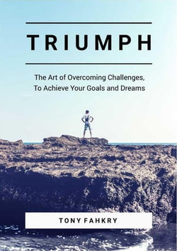 Triumph: The Art Of Overcoming Challenges, To Achieve Your Goals And Dreams