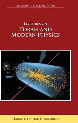 Lectures on Torah and Modern Physics (The Lectures in Kabbalah Series)