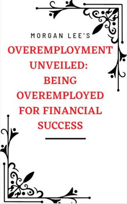 Overemployment Unveiled: Being Overemployed for Financial Success